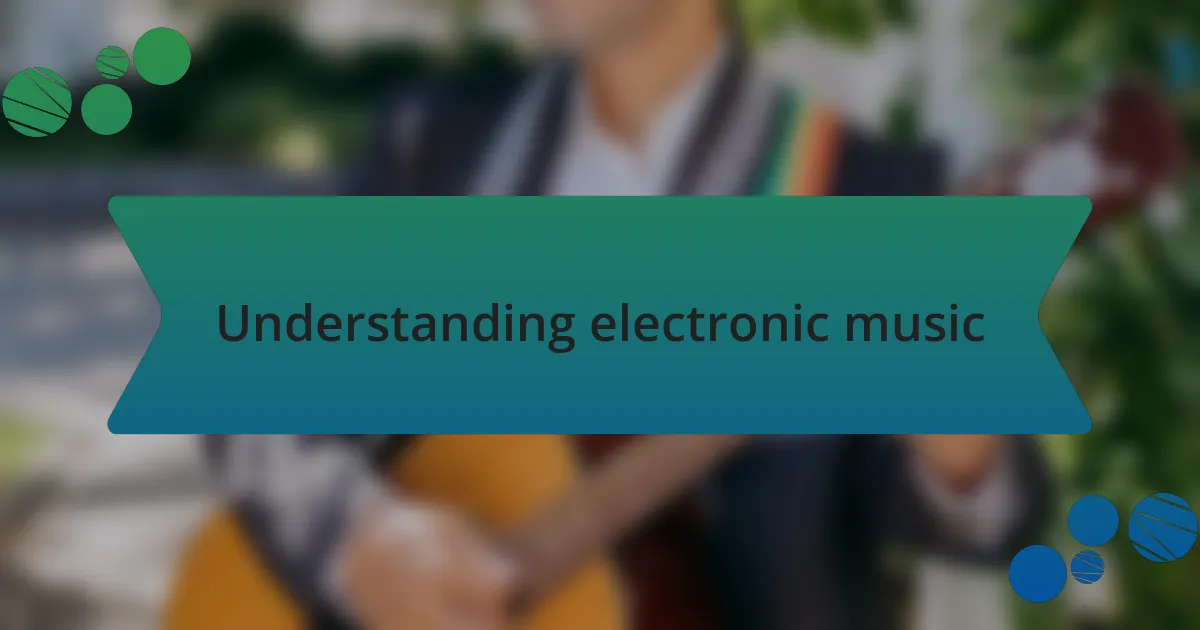 Understanding electronic music