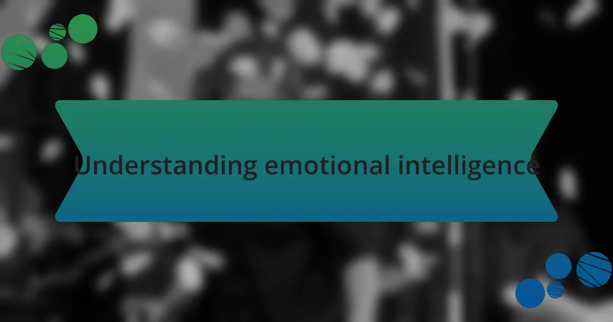 Understanding emotional intelligence