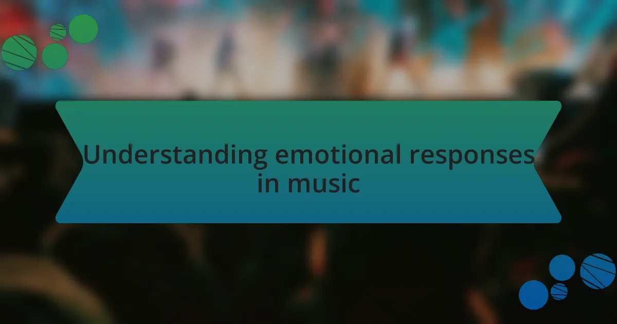 Understanding emotional responses in music