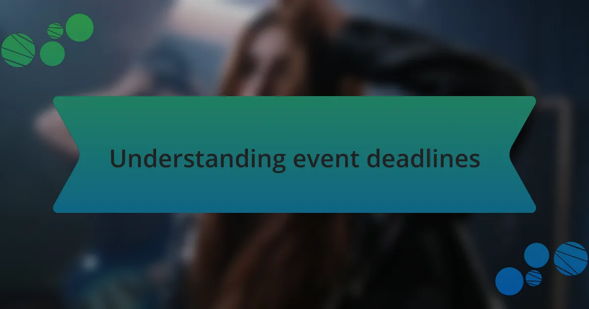 Understanding event deadlines