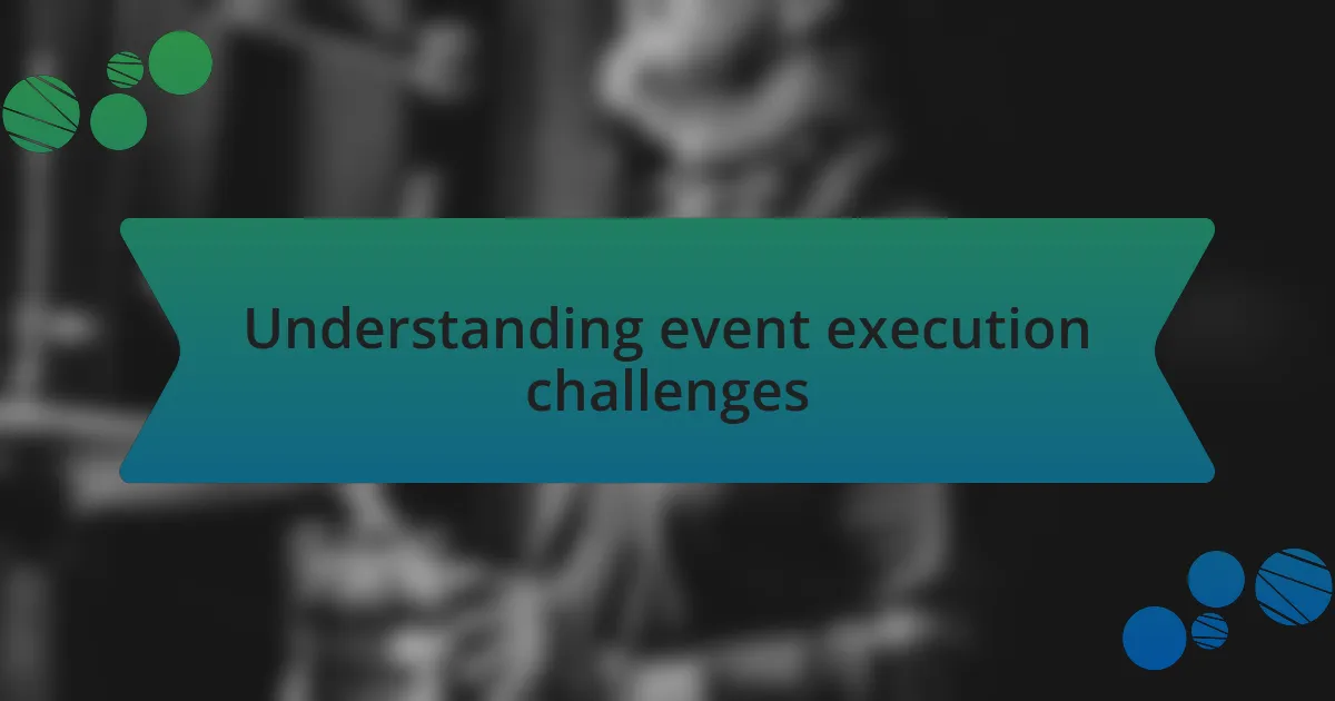 Understanding event execution challenges