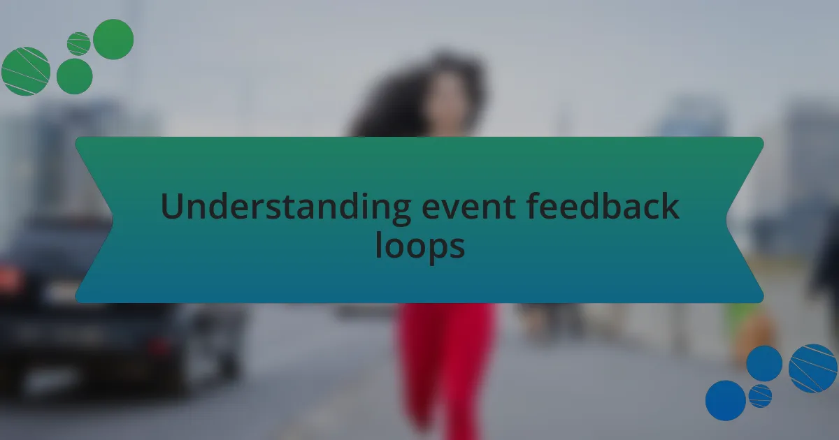 Understanding event feedback loops
