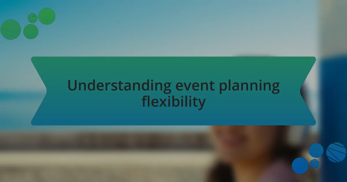 Understanding event planning flexibility