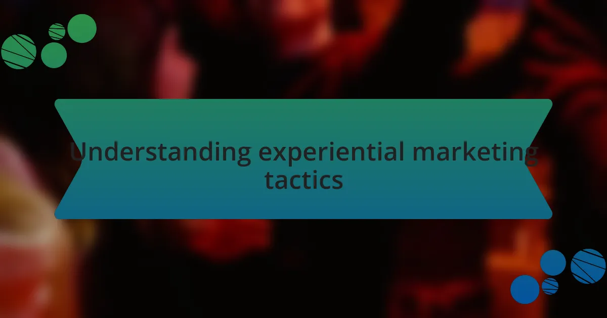 Understanding experiential marketing tactics