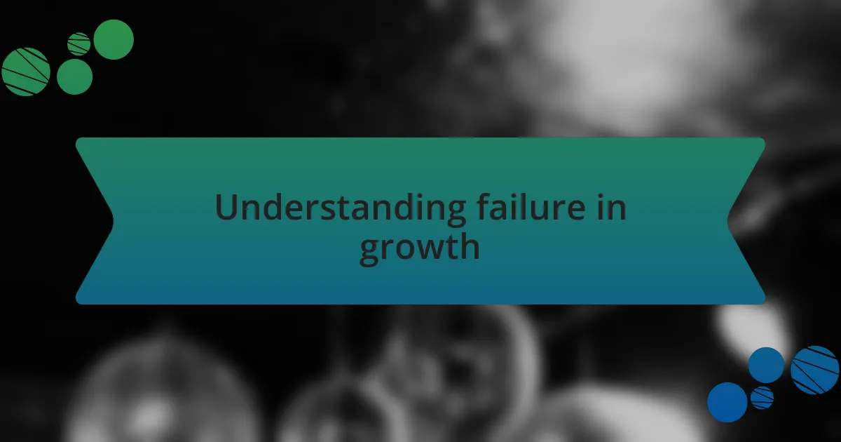 Understanding failure in growth