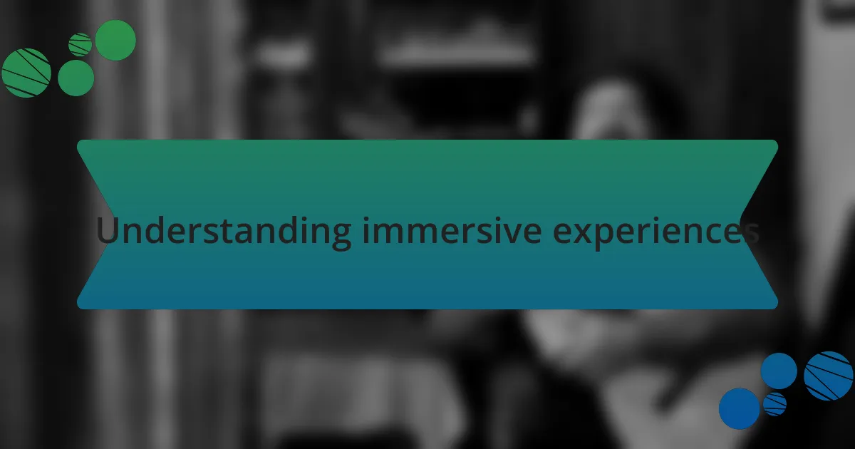 Understanding immersive experiences