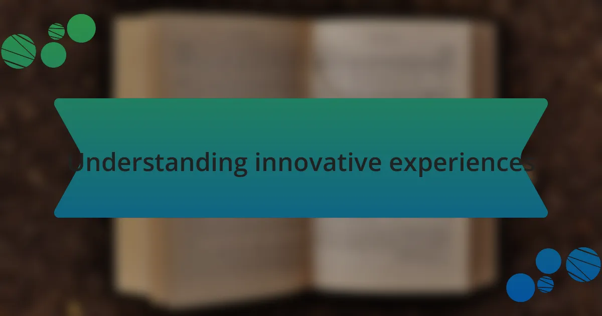 Understanding innovative experiences