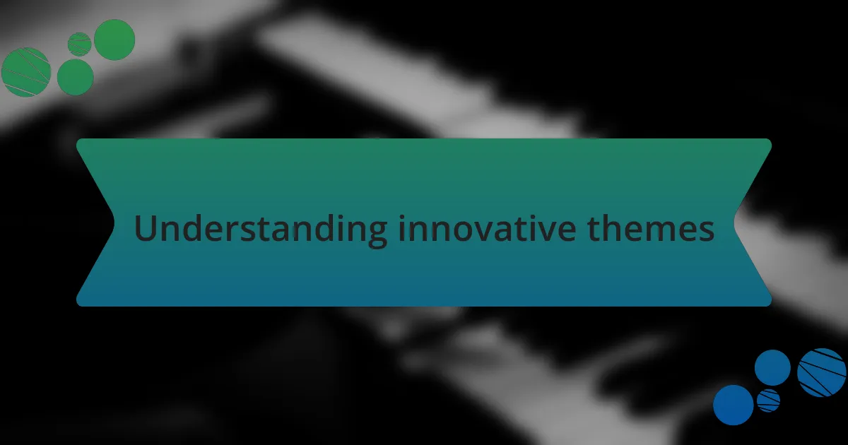 Understanding innovative themes