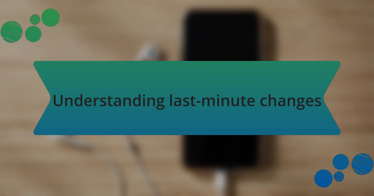 Understanding last-minute changes