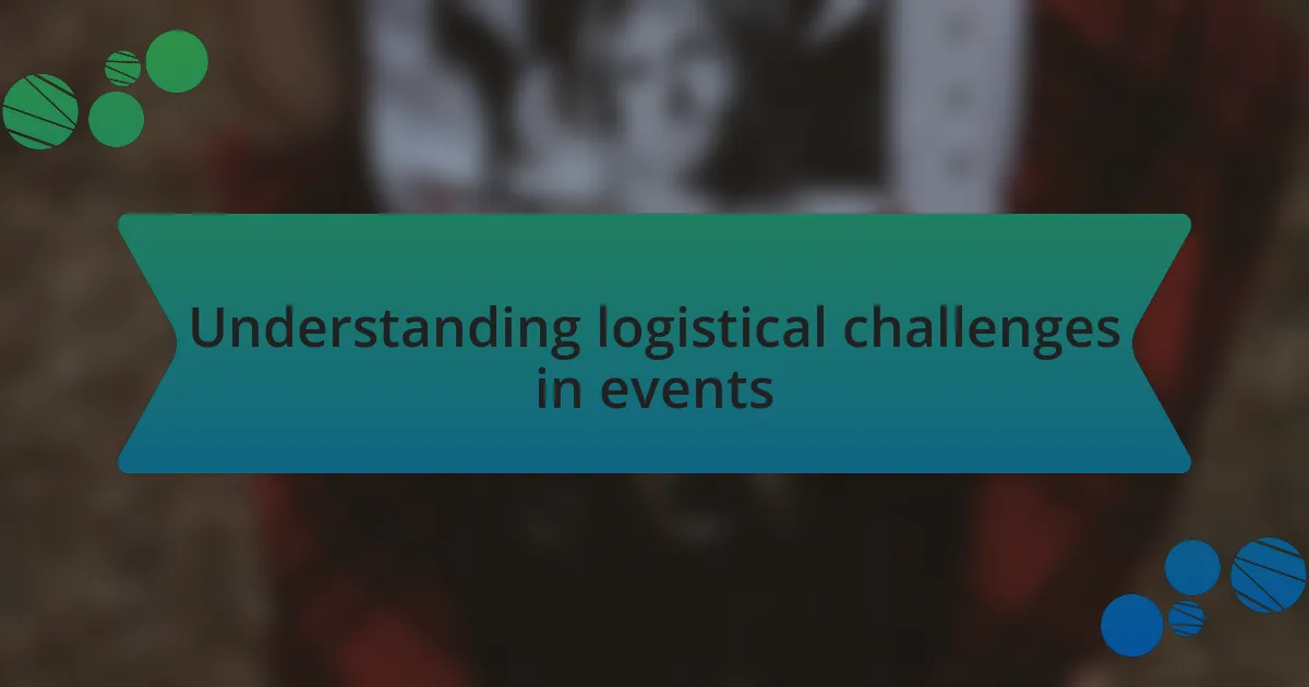 Understanding logistical challenges in events