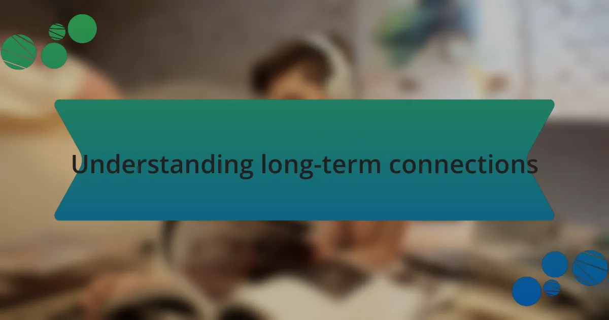 Understanding long-term connections