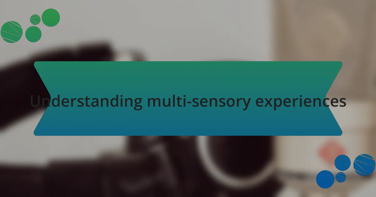 Understanding multi-sensory experiences