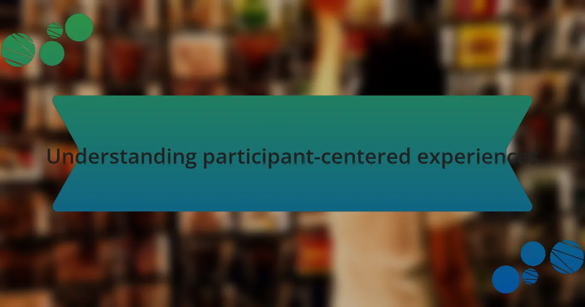 Understanding participant-centered experiences
