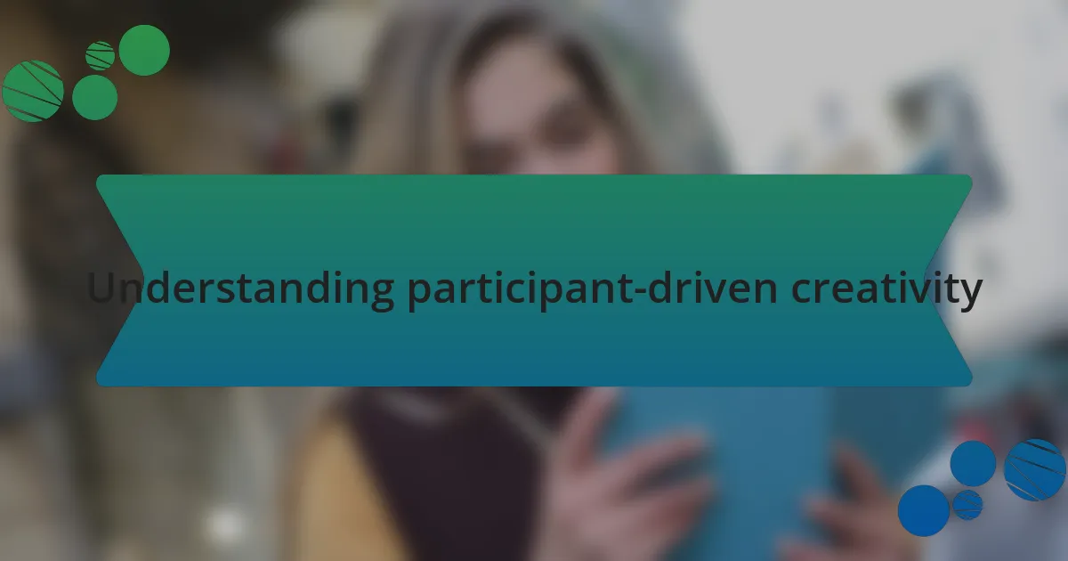 Understanding participant-driven creativity