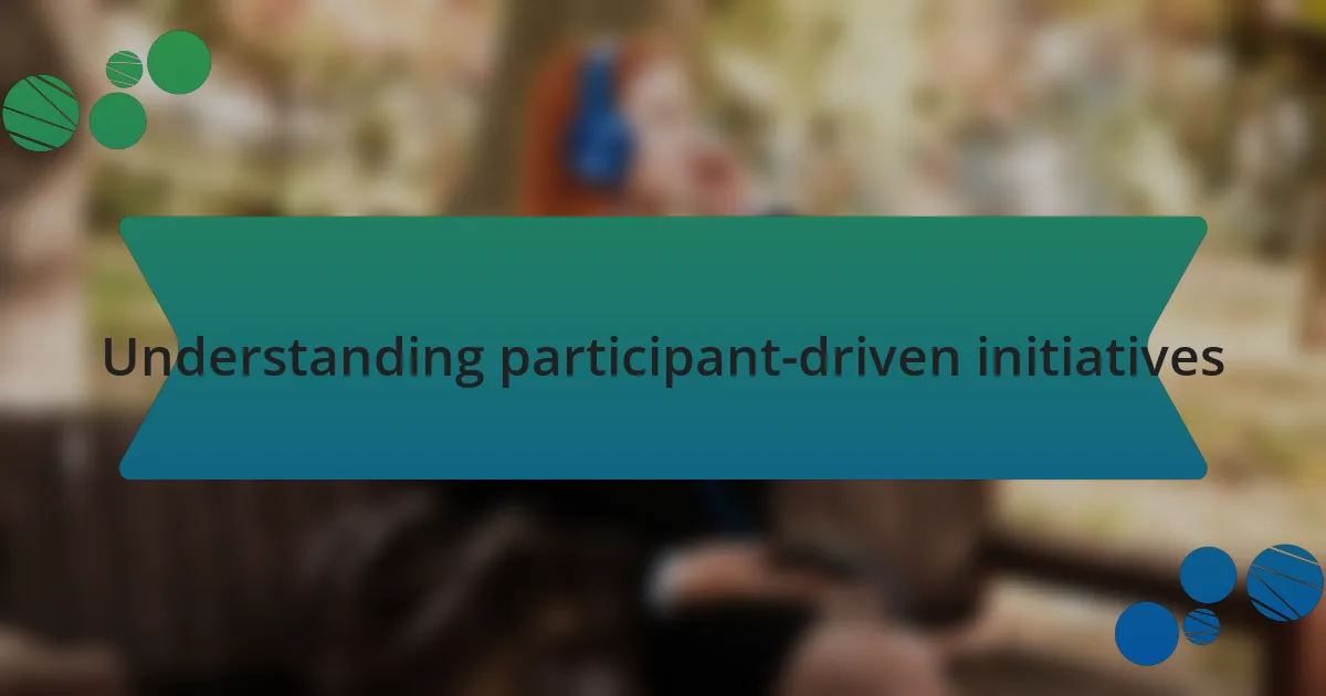 Understanding participant-driven initiatives