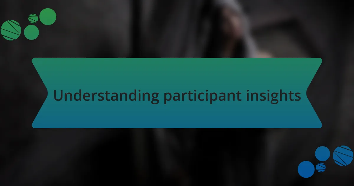 Understanding participant insights
