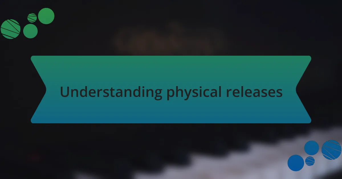 Understanding physical releases