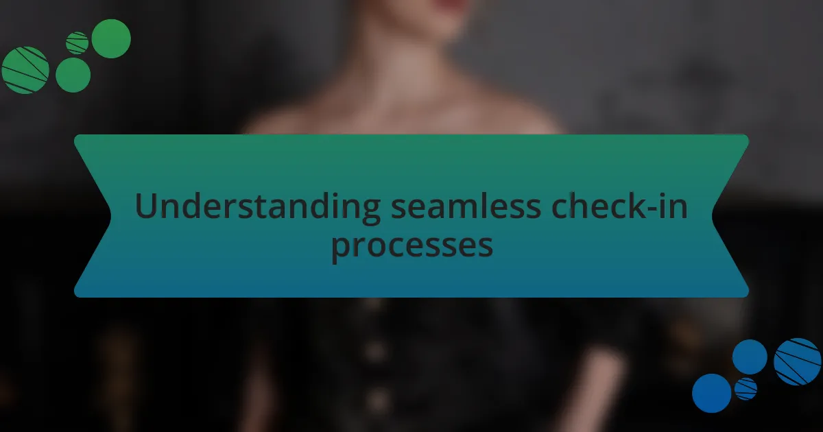 Understanding seamless check-in processes
