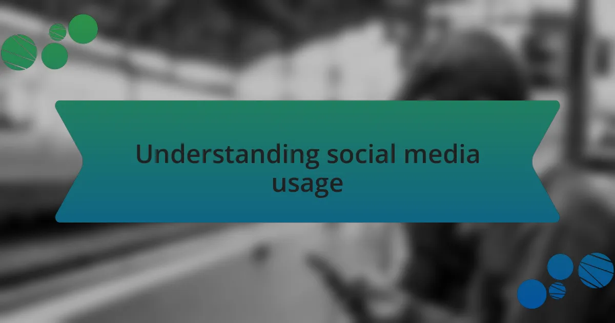 Understanding social media usage