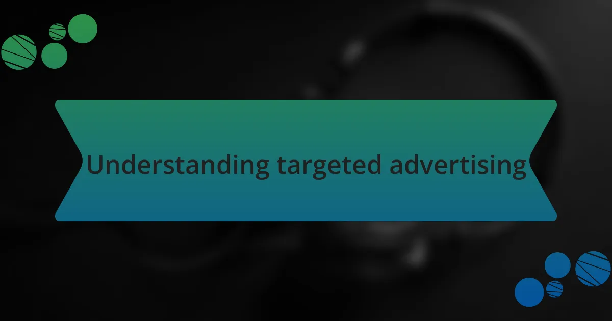 Understanding targeted advertising