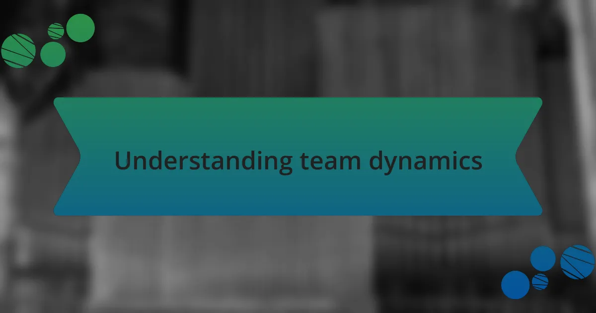 Understanding team dynamics