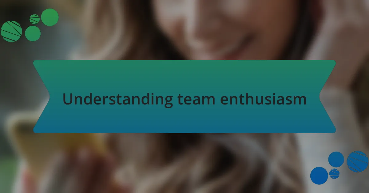 Understanding team enthusiasm
