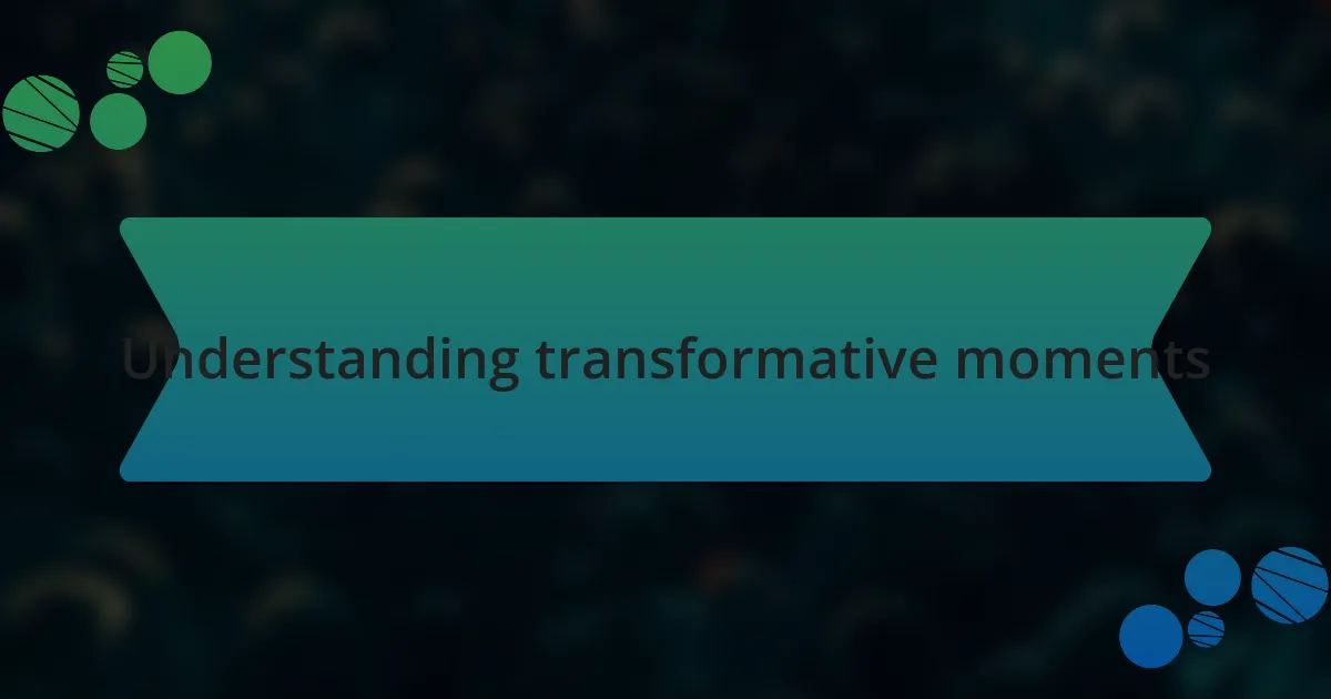 Understanding transformative moments