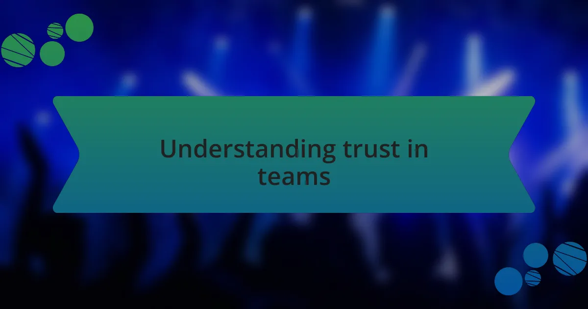 Understanding trust in teams