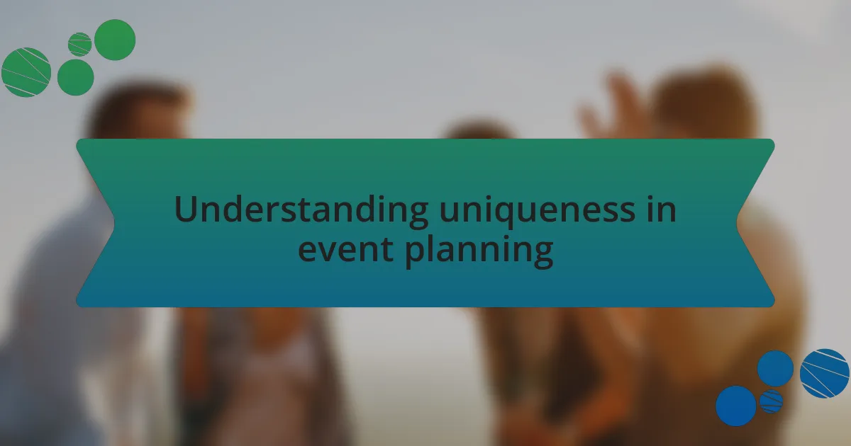 Understanding uniqueness in event planning