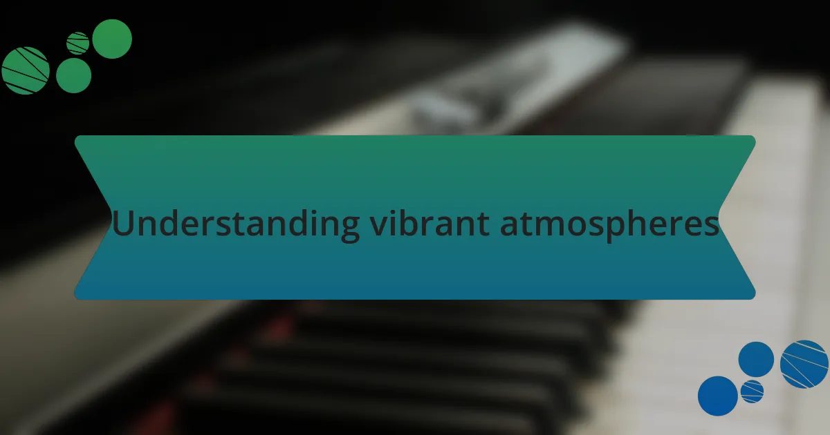 Understanding vibrant atmospheres