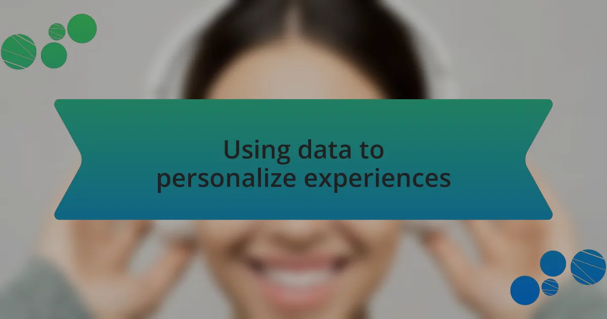 Using data to personalize experiences