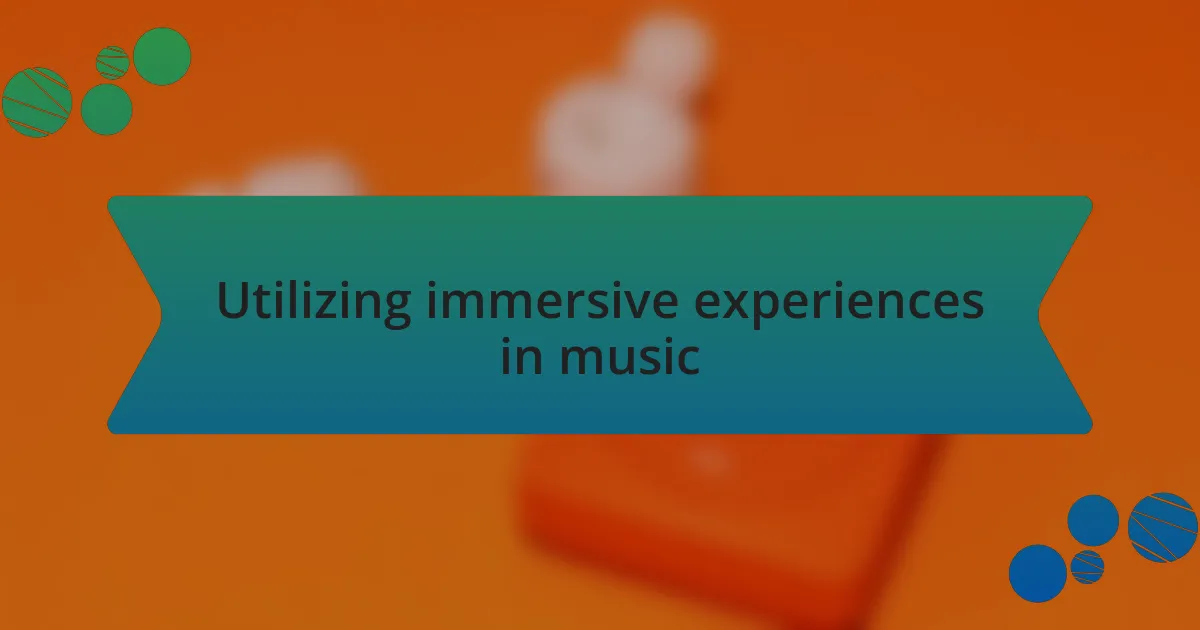 Utilizing immersive experiences in music
