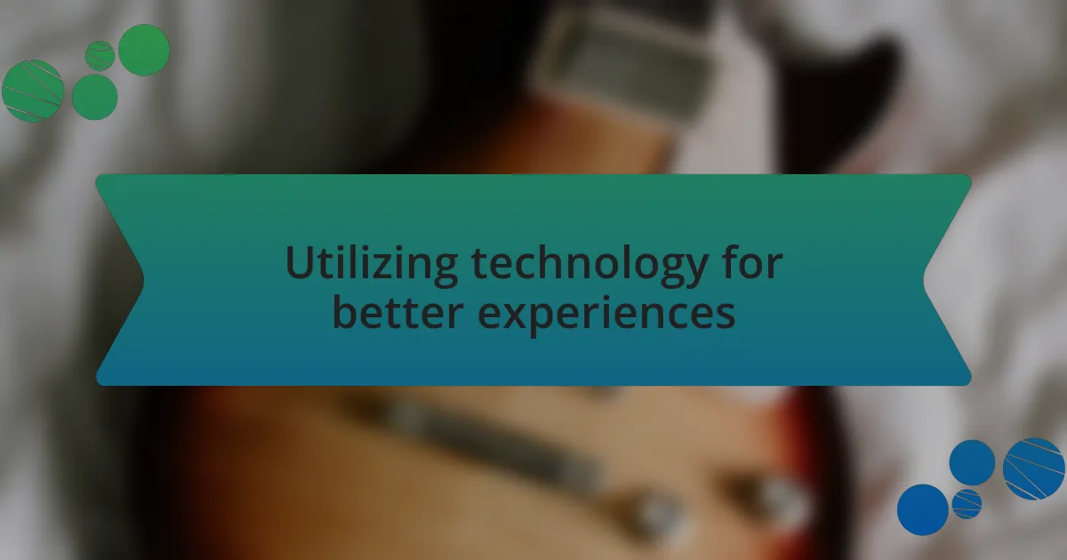 Utilizing technology for better experiences