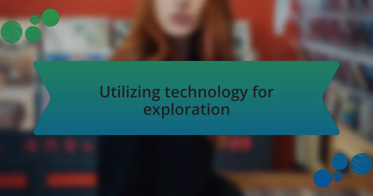 Utilizing technology for exploration