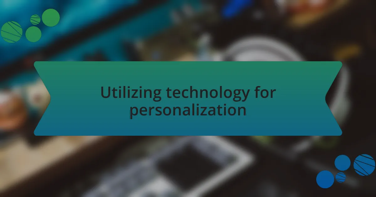 Utilizing technology for personalization